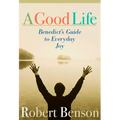 A Good Life: Benedict's Guide to Everyday Joy