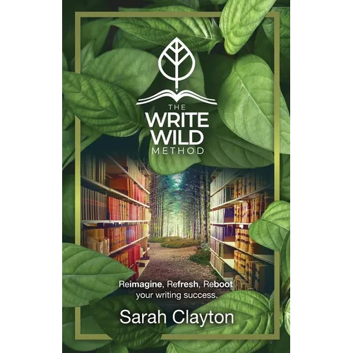 The Write Wild Method: Reimagine, Refresh, Reboot your writing success