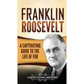 Franklin Roosevelt: A Captivating Guide to the Life of FDR