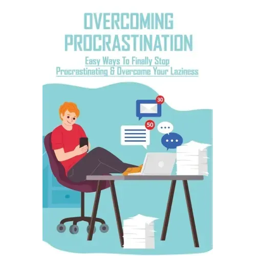 Overcoming Procrastination: Easy Ways To Finally Stop Procrastinating & Overcome Your Laziness: Stop Procrastinating Book