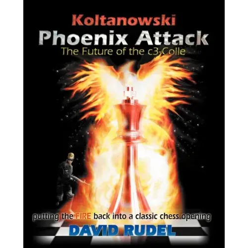 Koltanowski-Phoenix Attack-The Future of the C3-Colle: Putting the Fire Back Into a Classic Chess Opening
