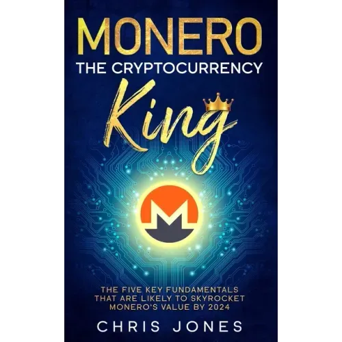 Monero: The Cryptocurrency King: The five key fundamentals that are likely to skyrocket Monero's value by 2024