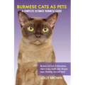 Burmese Cats as Pets: Burmese Cat Facts & Information, where to buy, health, diet, lifespan, types, breeding, care and more! A Complete Ulti