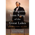 The Forgotten Iron King of the Great Lakes: Eber Brock Ward, 1811-1875