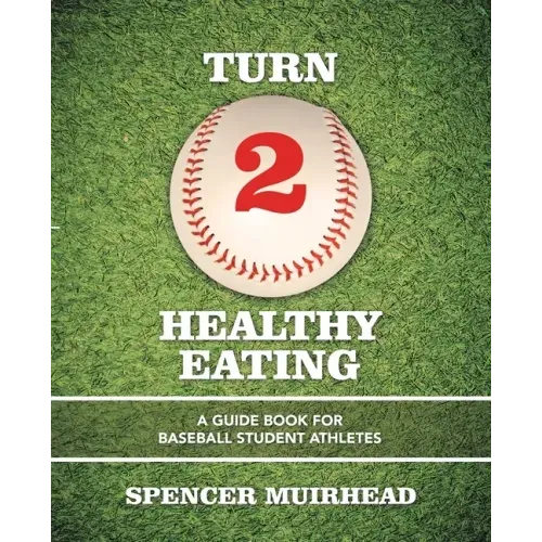 Turn 2 Healthy Eating: A Guide Book for Baseball Student Athletes
