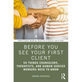 Before You See Your First Client: 55 Things Counselors, Therapists, and Human Service Workers Need to Know