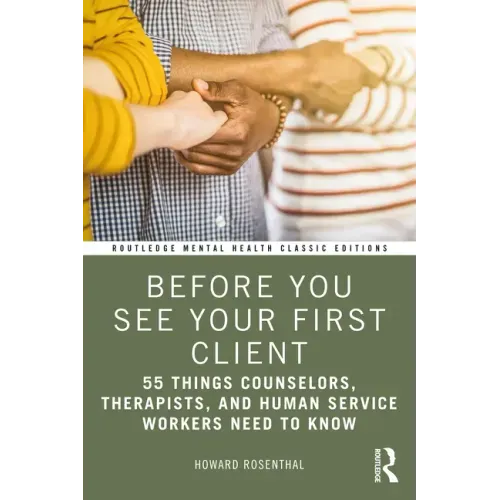 Before You See Your First Client: 55 Things Counselors, Therapists, and Human Service Workers Need to Know