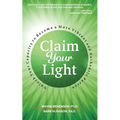 Claim Your Light: : Unlock Your Capacity to Become a More Vibrant and Authentic Person: Your Capacity to Become a More Vibrant and Authentic Person