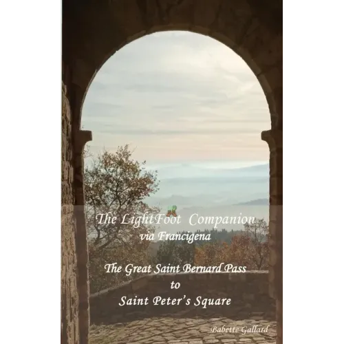 The LightFoot Companion to the via Francigena Italy: Great Saint Bernard Pass to St Peter's Square, Rome
