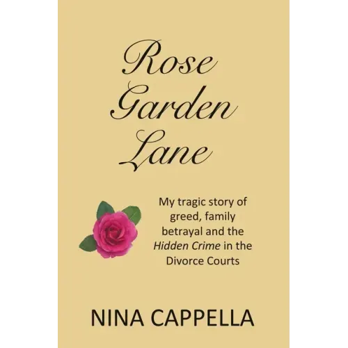 Rose Garden Lane: My Tragic Story of Greed, Family Betrayal and the Hidden Crime in the Divorce Courts
