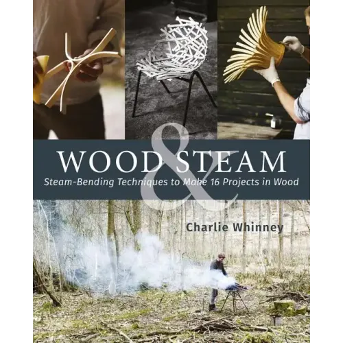 Wood & Steam: Steam-Bending Techniques to Make 16 Projects in Wood