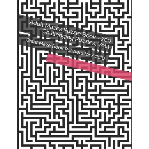 Adult Mazes Puzzle Book - 200 Challenging Puzzles, Vol.1: Giant Maze Book Puzzlers for Adults