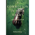 A Commotion in Your Heart: Notes on Writing and Life