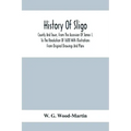 History Of Sligo; County And Town, From The Accession Of James I. To The Revolution Of 1688 With Illustrations From Original Drawings And Plans