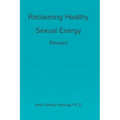 Reclaiming Healthy Sexual Energy: Revised
