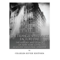 The Triangle Shirtwaist Factory Fire: The History and Legacy of New York City's Deadliest Industrial Disaster