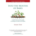 Into the Mouths of Babes: A Whole Foods Nutrition Guide to Feeding Your Infants and Toddlers