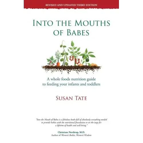 Into the Mouths of Babes: A Whole Foods Nutrition Guide to Feeding Your Infants and Toddlers