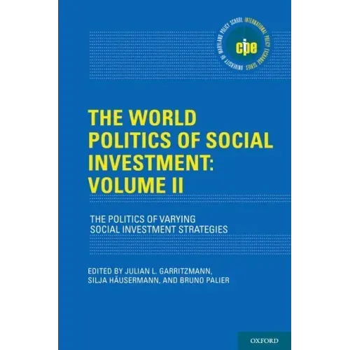 The World Politics of Social Investment: Volume II: The Politics of Varying Social Investment Strategies