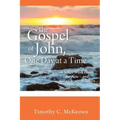 THE GOSPEL of JOHN, ONE DAY at a TIME: A Seven-Week Guide for New - and not-so-new - Believers