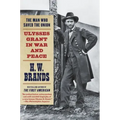 The Man Who Saved the Union: Ulysses Grant in War and Peace