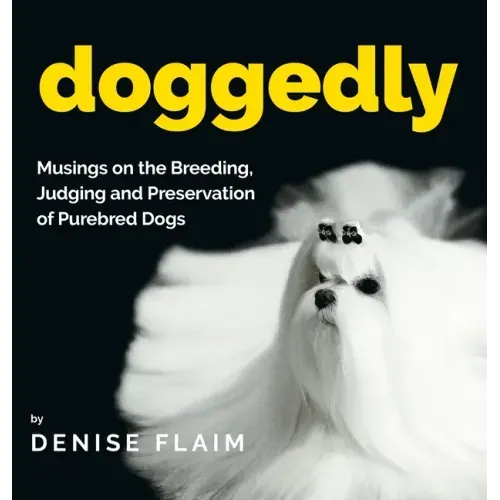 Doggedly: Musings on the Breeding, Judging and Preservation of Purebred Dogs