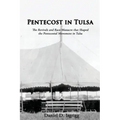 Pentecost In Tulsa: The Revivals and Race Massacre that Shaped the Pentecostal Movement in Tulsa
