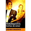 Peron&Evita: Cartas de Amor: La extraordinaria historia de María Eva Duarte de Perón que en sus 33 años de intensa vida se convirti