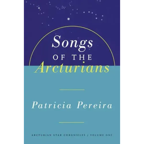 Songs of the Arcturians: Arcturian Star Chronicles Book 1