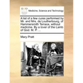 A List of a Few Cures Performed by Mr. and Mrs. de Loutherbourg, of Hammersmith Terrace, Without Medicine. by a Lover of the Lamb of God. M. P. ...