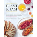 Toast and Jam: Modern Recipes for Rustic Baked Goods and Sweet and Savory Spreads
