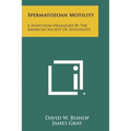 Spermatozoan Motility: A Symposium Organized by the American Society of Zoologists