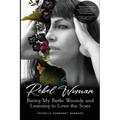 Rebel Woman: Baring My Battle Wounds and Learning to Love the Scars
