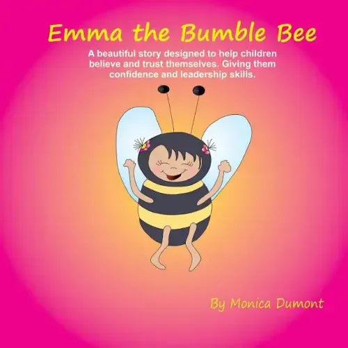 Emma The Bumble Bee: A beautiful story designed to help children believe and trust themselves. Giving the child confidence and leadership.