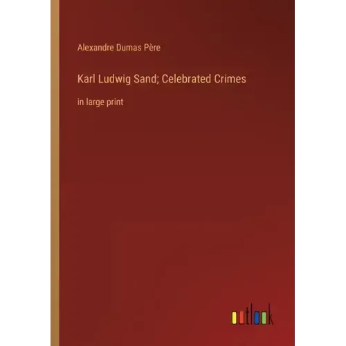 Karl Ludwig Sand; Celebrated Crimes: in large print