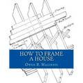 How To Frame A House: or: House and Roof Framing