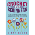Crochet For Beginners (2nd Edition): Learn To Crochet Quickly & Easily Along With 15 Step-By-Step Patterns