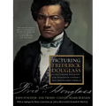 Picturing Frederick Douglass: An Illustrated Biography of the Nineteenth Century's Most Photographed American