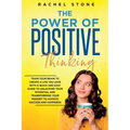 The Power Of Positive Thinking: Train Your Brain To Create A Life You Love