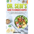 Dr. Sebi's Guide to Conquer Herpes: Learn the Most Effective and Natural Way to Fight Herpes by Following Dr. Sebi's Alkaline Nutritional Guide