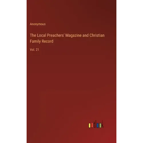The Local Preachers' Magazine and Christian Family Record: Vol. 21
