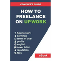 How to Freelance on Upwork: Complete Guide: How to Build a Successful Remote Work Career on Upwork and Step-By-Step Increase Earnings.