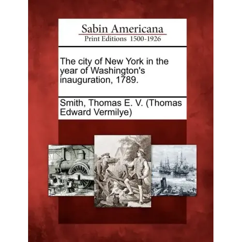 The City of New York in the Year of Washington's Inauguration, 1789.