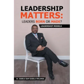 Leadership Matters: Leaders Born or Made?: Leadership Models