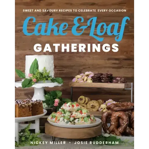 Cake & Loaf Gatherings: Sweet and Savoury Recipes to Celebrate Every Occasion
