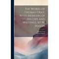 The Works of Thomas Gray, With Memoirs of His Life and Writings, by W. Mason