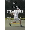 60 Tennis Strategies and Mental Tactics: The Mental Part of Tennis