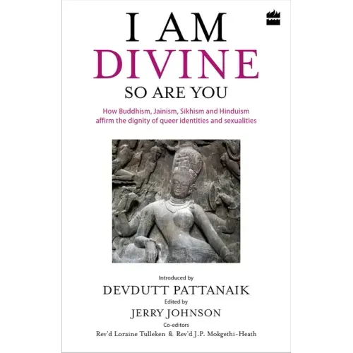 I Am Divine. So Are You: How Buddhism, Jainism, Sikhism and Hinduism Affirm the Dignity of Queer Identities and Sexualities