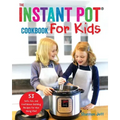 The Instant Pot Cookbook For Kids: 53 Safe, Fun, and Confidence Building Recipes for Your Young Chef