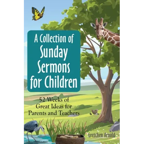 A Collection of Sunday Sermons for Children: 52 Weeks of Great Ideas for Parents and Teachers